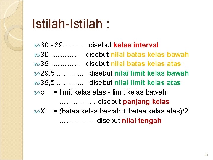 Istilah-Istilah : 30 - 39 ……. . disebut kelas interval 30 ………… disebut nilai