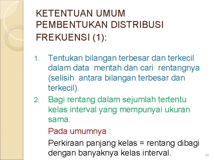 KETENTUAN UMUM PEMBENTUKAN DISTRIBUSI FREKUENSI (1): 1. 2. Tentukan bilangan terbesar dan terkecil dalam