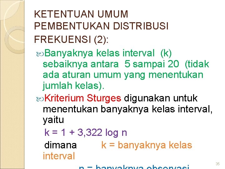 KETENTUAN UMUM PEMBENTUKAN DISTRIBUSI FREKUENSI (2): Banyaknya kelas interval (k) sebaiknya antara 5 sampai