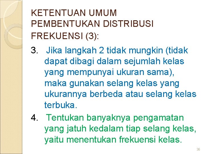 KETENTUAN UMUM PEMBENTUKAN DISTRIBUSI FREKUENSI (3): 3. Jika langkah 2 tidak mungkin (tidak dapat