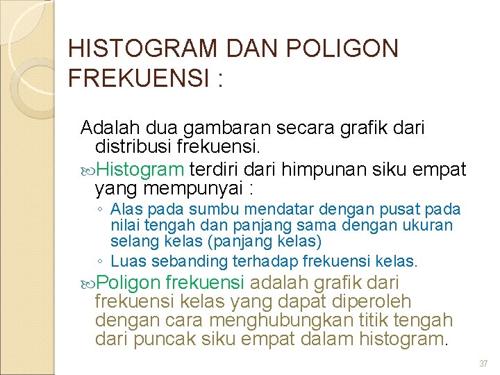 HISTOGRAM DAN POLIGON FREKUENSI : Adalah dua gambaran secara grafik dari distribusi frekuensi. Histogram