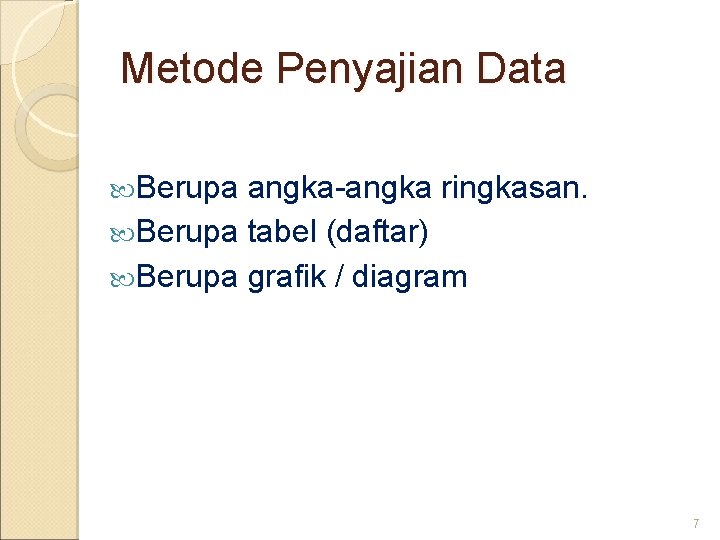 Metode Penyajian Data Berupa angka-angka ringkasan. Berupa tabel (daftar) Berupa grafik / diagram 7