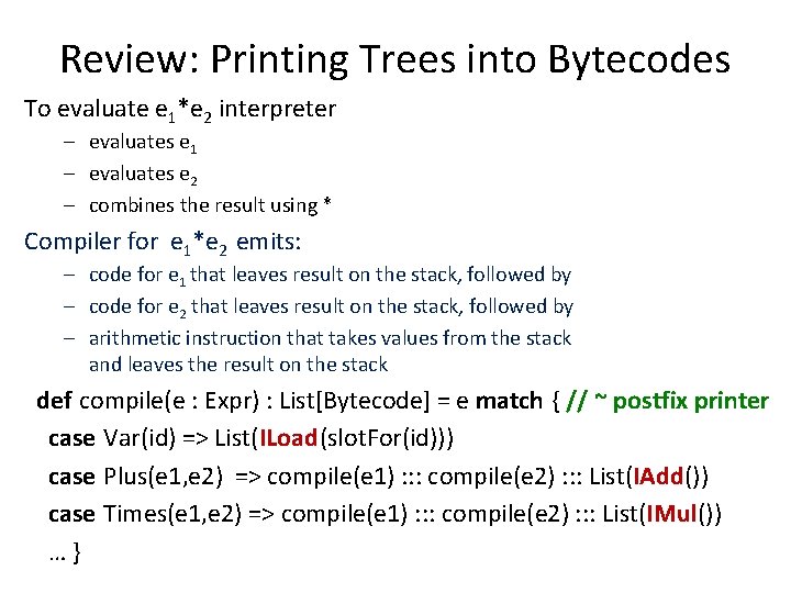 Review: Printing Trees into Bytecodes To evaluate e 1*e 2 interpreter – evaluates e