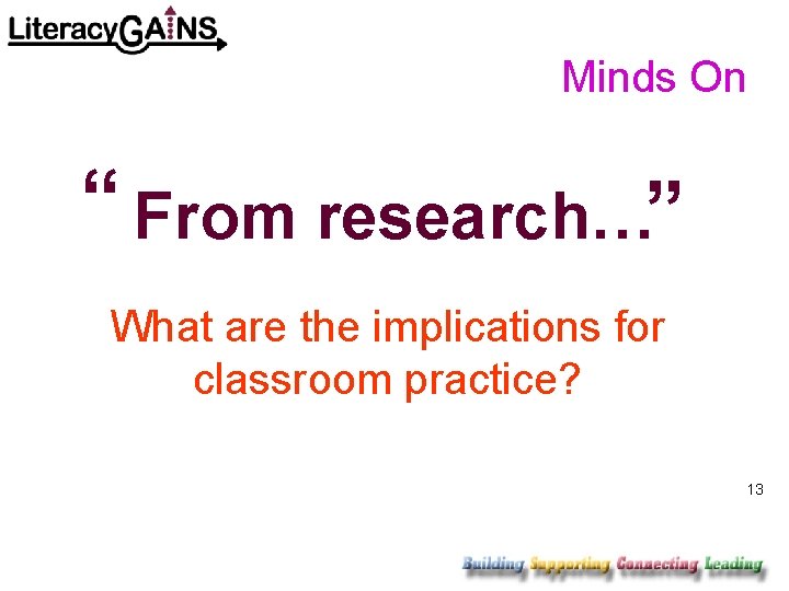 Minds On “ From research…” What are the implications for classroom practice? 13 