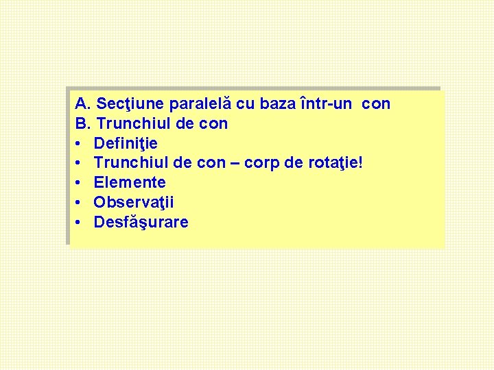 A. Secţiune paralelă cu baza într-un con B. Trunchiul de con • Definiţie • A. Secţiune paralelă cu baza într-un con B. Trunchiul de con • Definiţie •