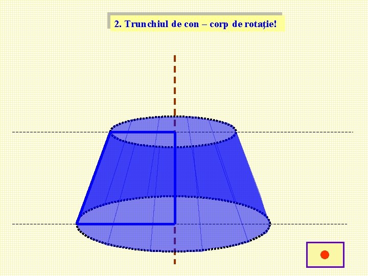 2. Trunchiul de con – corp de rotaţie! • 2. Trunchiul de con – corp de rotaţie! •