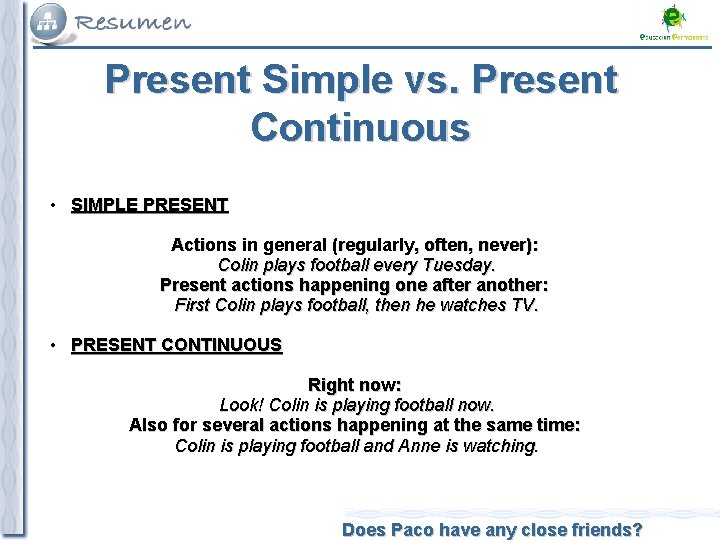 Present Simple vs. Present Continuous • SIMPLE PRESENT Actions in general (regularly, often, never):