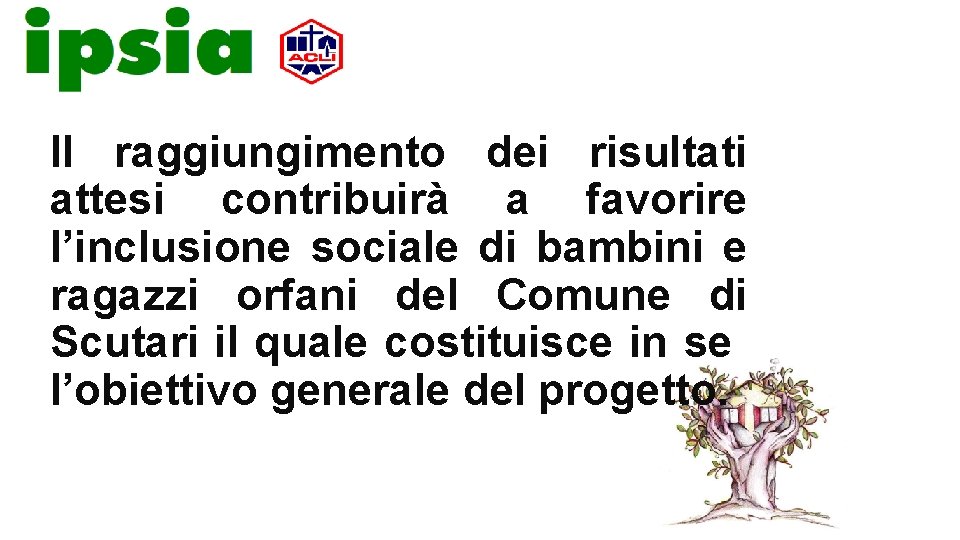 Il raggiungimento dei risultati attesi contribuirà a favorire l’inclusione sociale di bambini e ragazzi