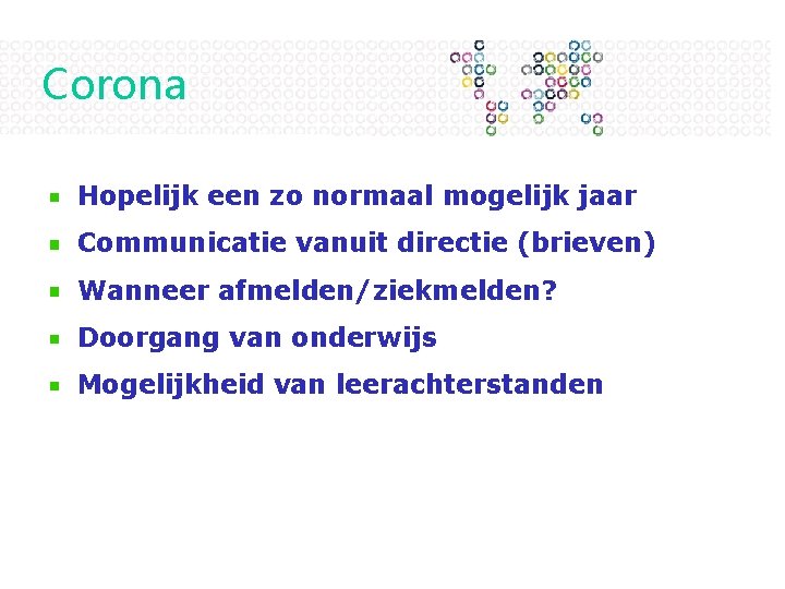 Corona Hopelijk een zo normaal mogelijk jaar Communicatie vanuit directie (brieven) Wanneer afmelden/ziekmelden? Doorgang