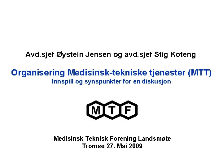 Avd. sjef Øystein Jensen og avd. sjef Stig Koteng Organisering Medisinsk-tekniske tjenester (MTT) Innspill