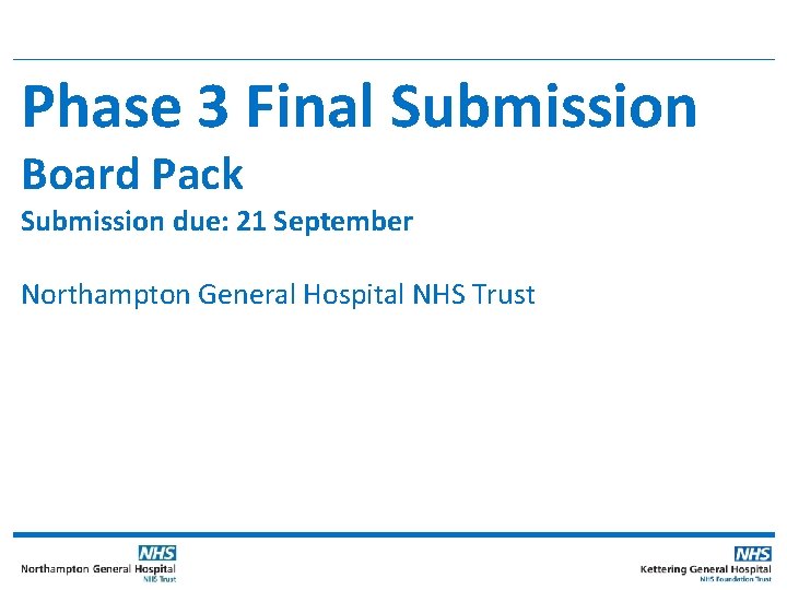 Phase 3 Final Submission Board Pack Submission due: 21 September Northampton General Hospital NHS