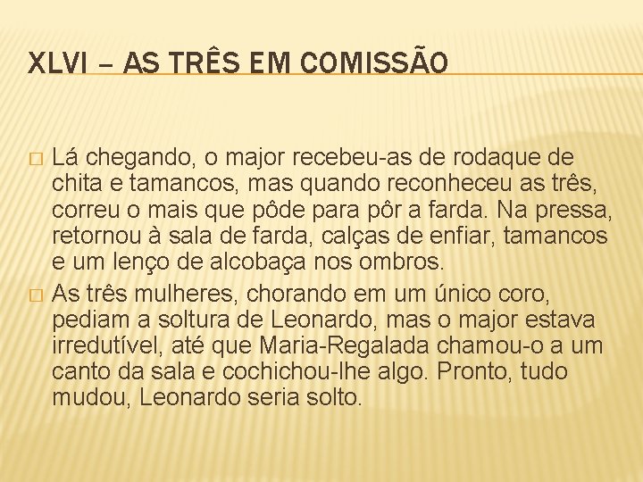 XLVI – AS TRÊS EM COMISSÃO Lá chegando, o major recebeu-as de rodaque de