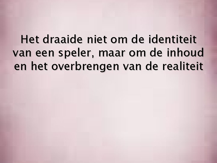 Het draaide niet om de identiteit van een speler, maar om de inhoud en