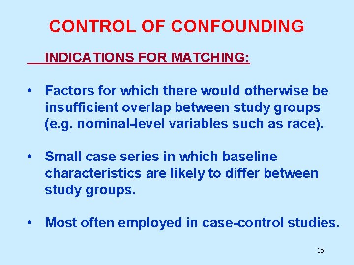 CONTROL OF CONFOUNDING INDICATIONS FOR MATCHING: • Factors for which there would otherwise be