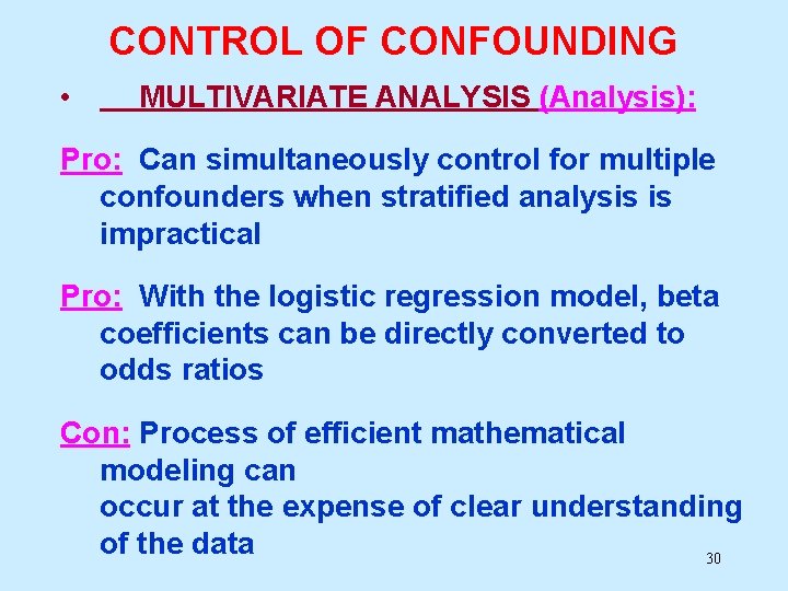 CONTROL OF CONFOUNDING • MULTIVARIATE ANALYSIS (Analysis): Pro: Can simultaneously control for multiple confounders