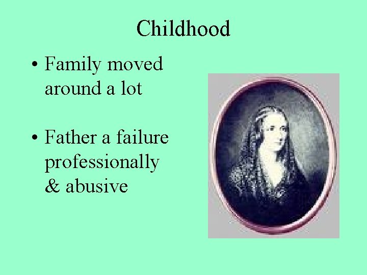 Childhood • Family moved around a lot • Father a failure professionally & abusive