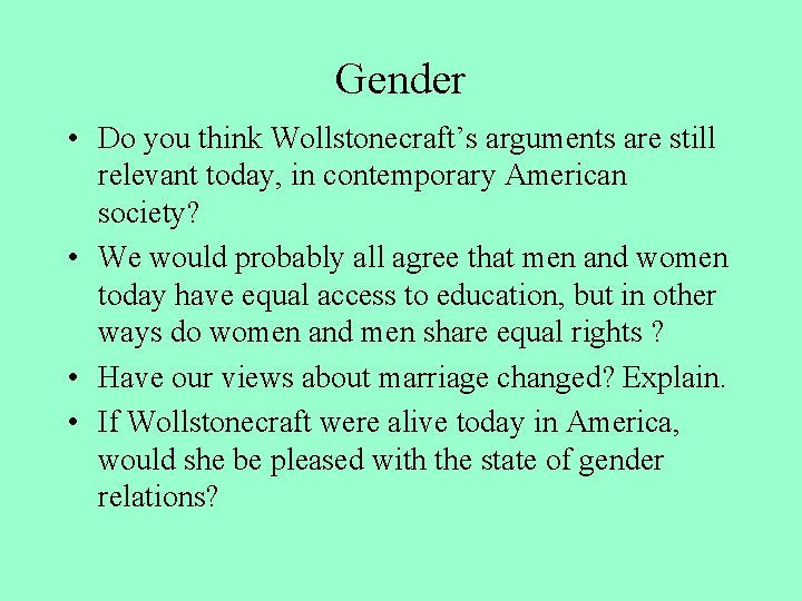 Gender • Do you think Wollstonecraft’s arguments are still relevant today, in contemporary American