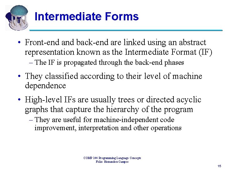 Intermediate Forms • Front-end and back-end are linked using an abstract representation known as