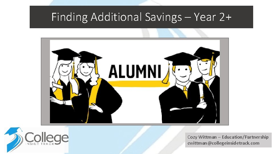 Finding Additional Savings – Year 2+ Cozy Wittman – Education/Partnership cwittman@collegeinsidetrack. com 