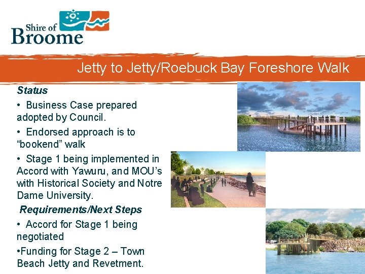 Jetty to Jetty/Roebuck Bay Foreshore Walk Status • Business Case prepared adopted by Council.