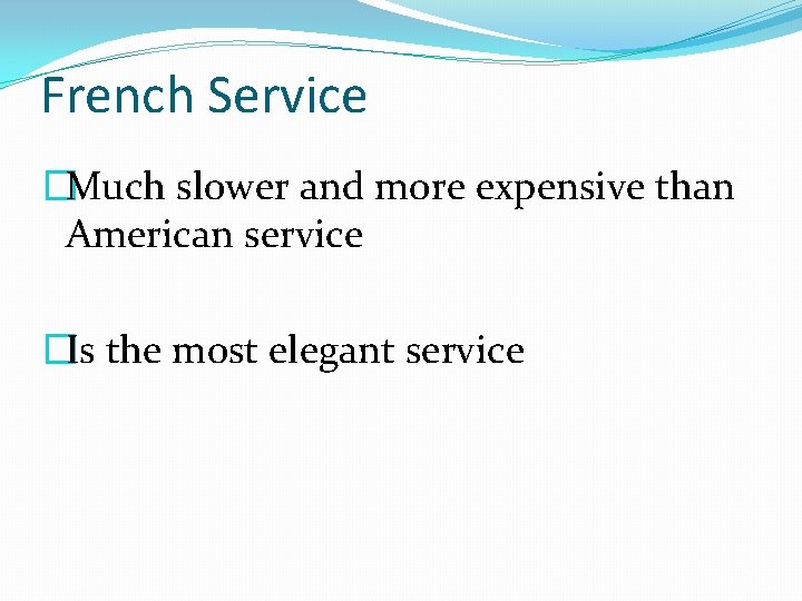 French Service �Much slower and more expensive than American service �Is the most elegant