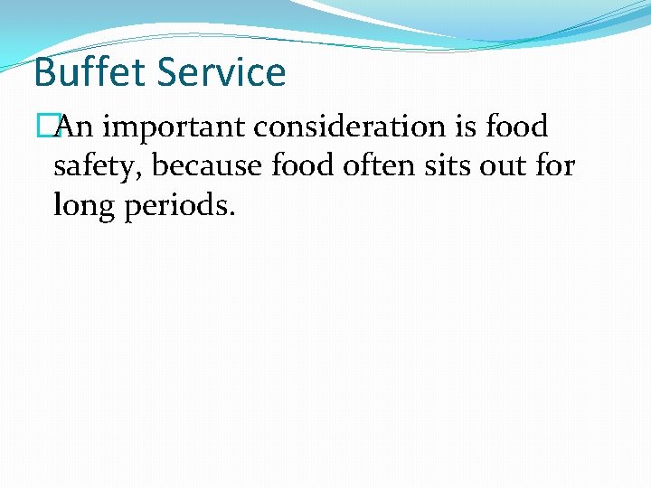 Buffet Service �An important consideration is food safety, because food often sits out for