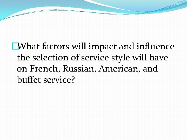 �What factors will impact and influence the selection of service style will have on