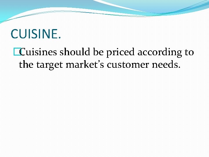 CUISINE. �Cuisines should be priced according to the target market’s customer needs. 