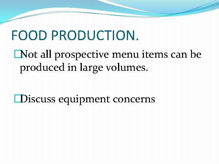 FOOD PRODUCTION. �Not all prospective menu items can be produced in large volumes. �Discuss