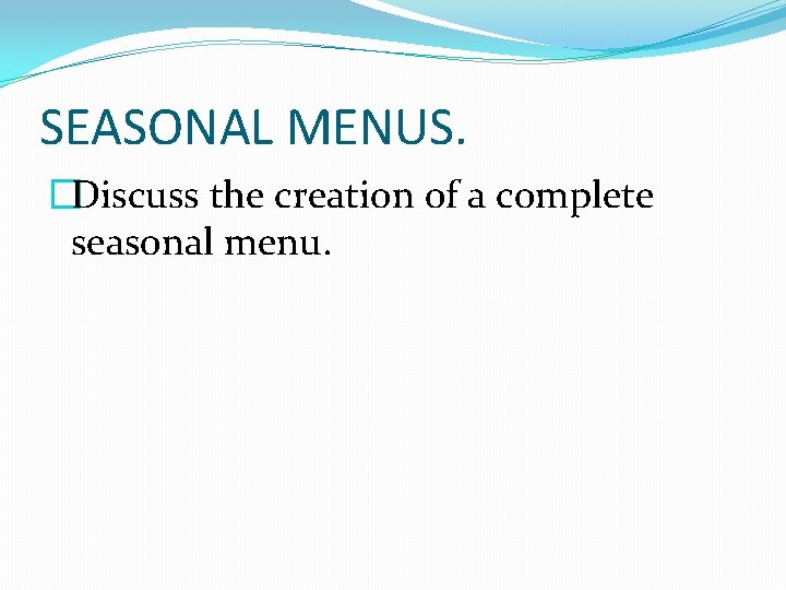 SEASONAL MENUS. �Discuss the creation of a complete seasonal menu. 