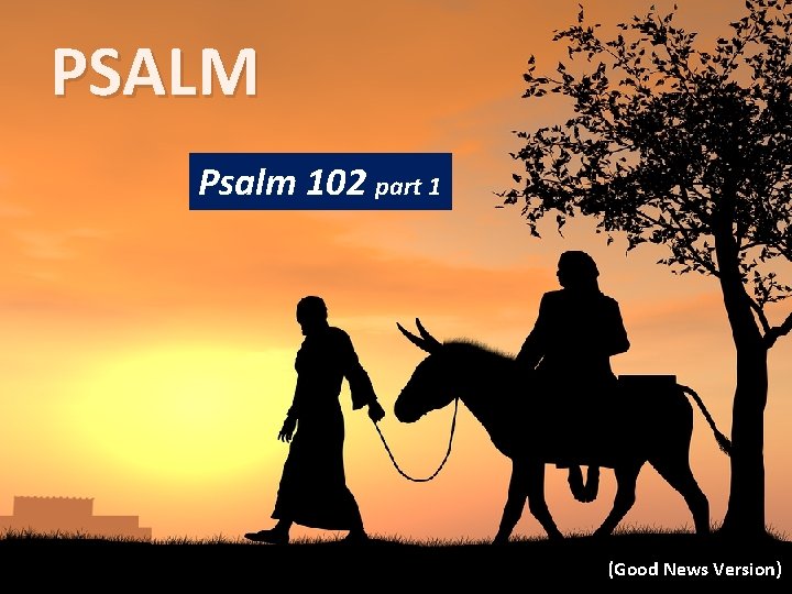 PSALM Psalm 102 part 1 (Good News Version) 