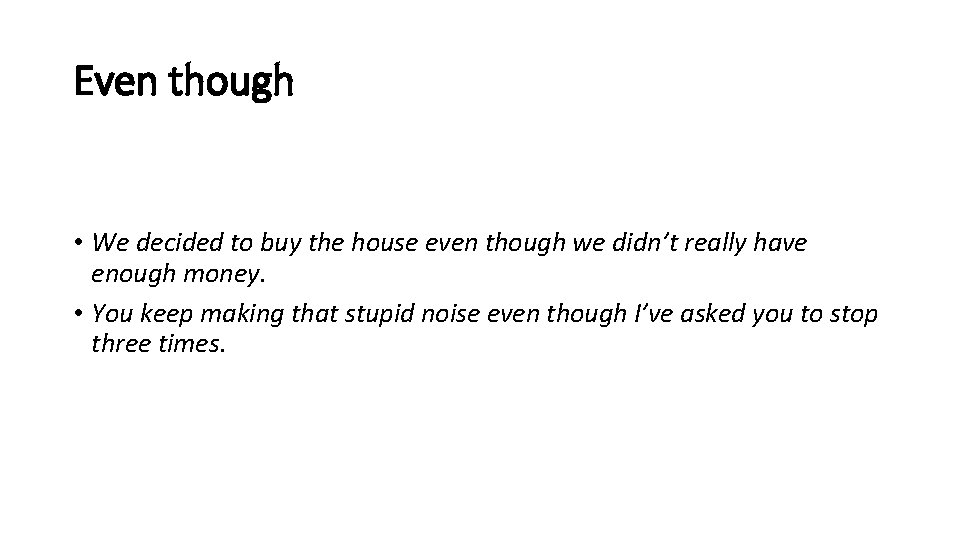 Even though • We decided to buy the house even though we didn’t really