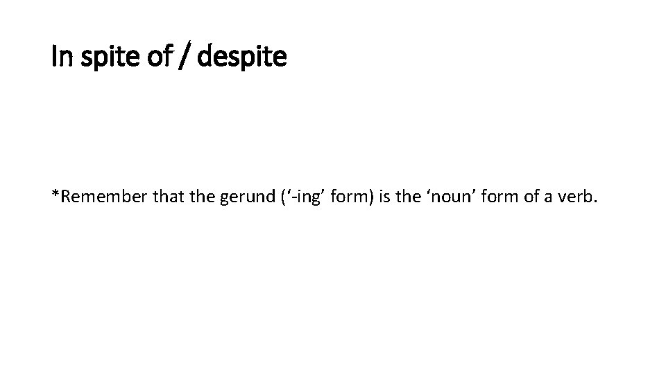In spite of / despite *Remember that the gerund (‘-ing’ form) is the ‘noun’