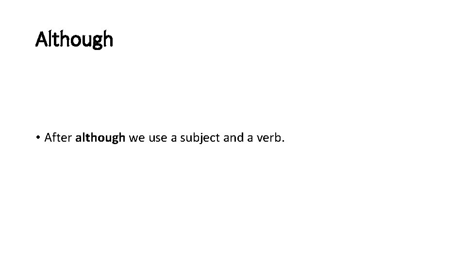 Although • After although we use a subject and a verb. 