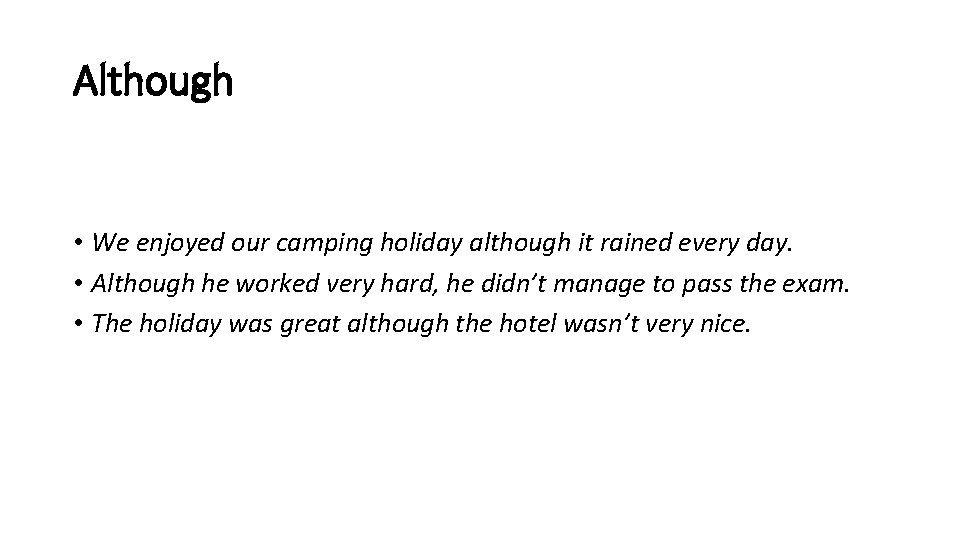 Although • We enjoyed our camping holiday although it rained every day. • Although