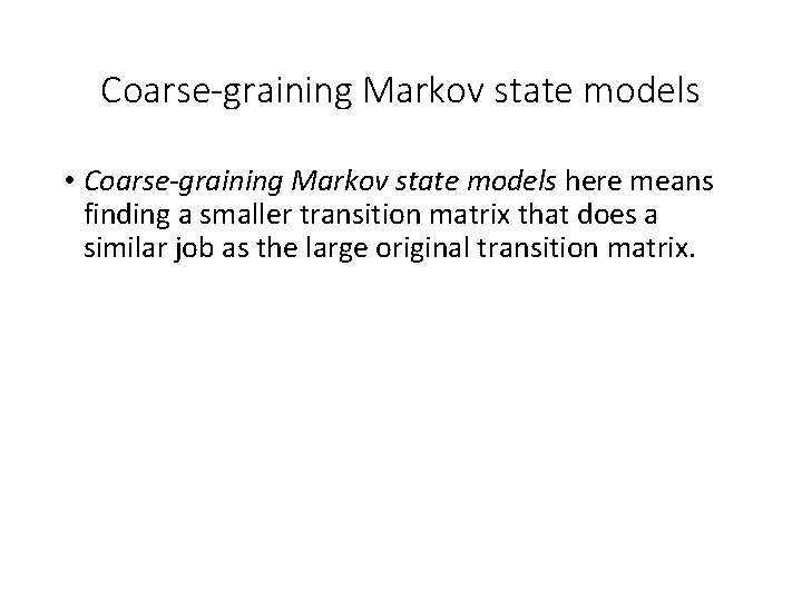 Coarse-graining Markov state models • Coarse-graining Markov state models here means finding a smaller