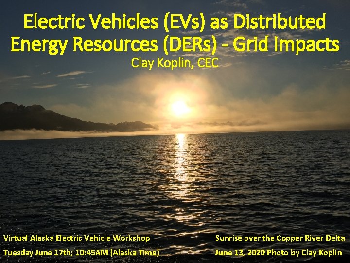 Electric Vehicles (EVs) as Distributed Energy Resources (DERs) - Grid Impacts Clay Koplin, CEC