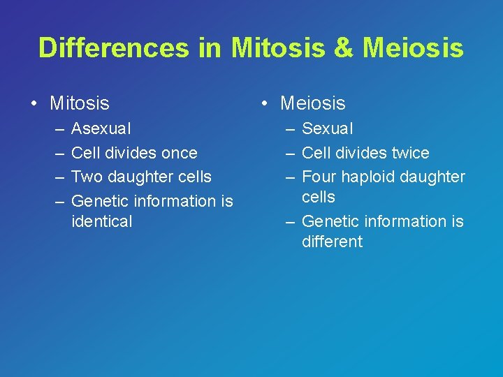 Differences in Mitosis & Meiosis • Mitosis – – Asexual Cell divides once Two