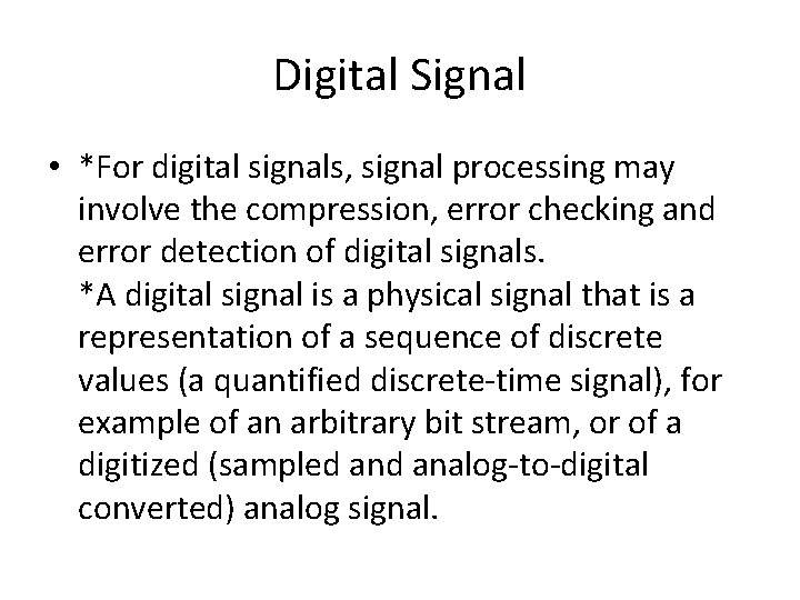 Digital Signal • *For digital signals, signal processing may involve the compression, error checking