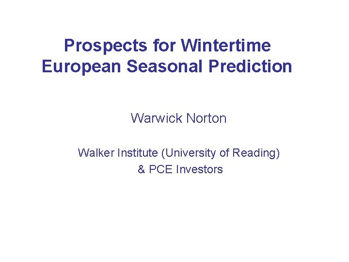 Prospects for Wintertime European Seasonal Prediction Warwick Norton