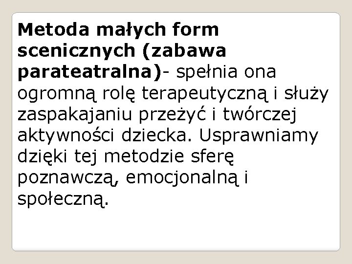 Metoda małych form scenicznych (zabawa parateatralna)- spełnia ona ogromną rolę terapeutyczną i służy zaspakajaniu