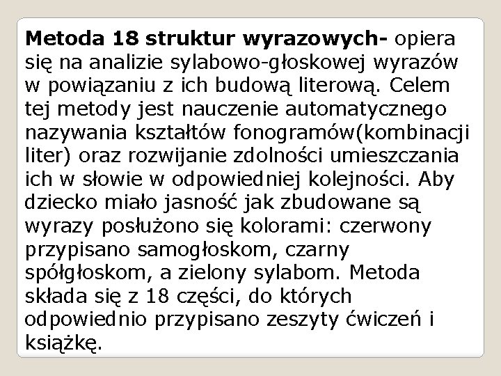 Metoda 18 struktur wyrazowych- opiera się na analizie sylabowo-głoskowej wyrazów w powiązaniu z ich