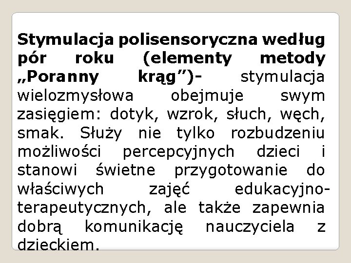 Stymulacja polisensoryczna według pór roku (elementy metody „Poranny krąg”)stymulacja wielozmysłowa obejmuje swym zasięgiem: dotyk,