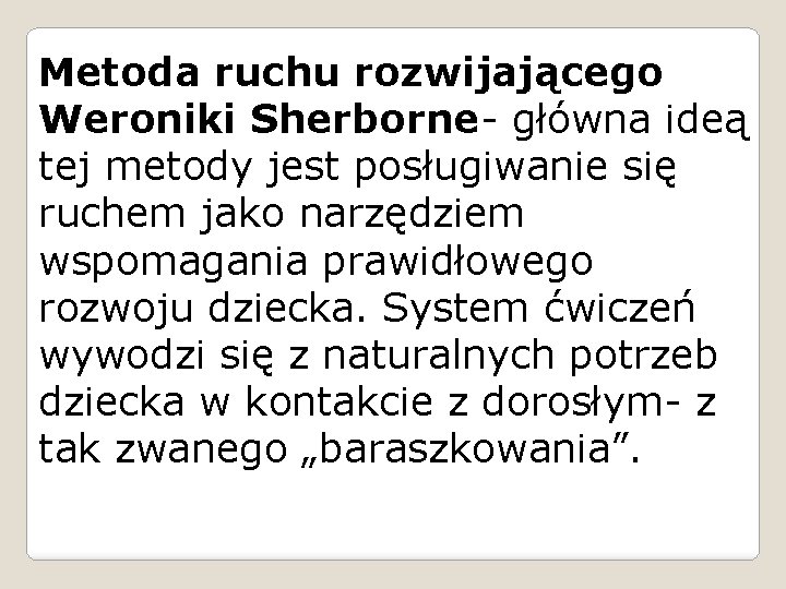 Metoda ruchu rozwijającego Weroniki Sherborne- główna ideą tej metody jest posługiwanie się ruchem jako