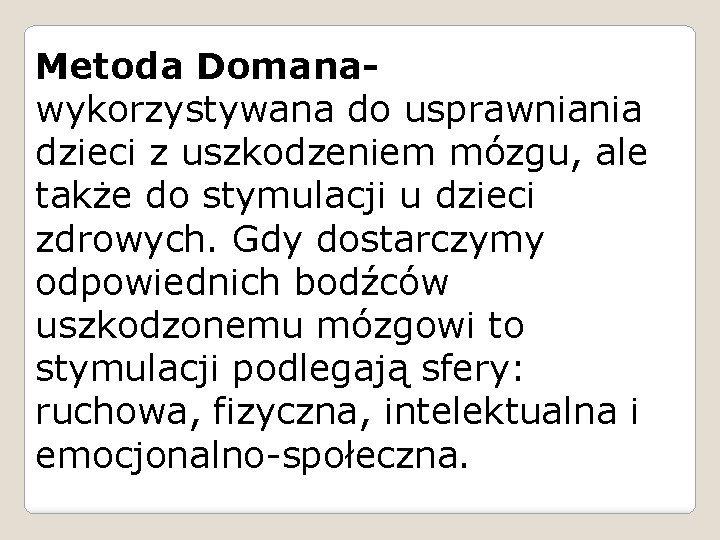 Metoda Domanawykorzystywana do usprawniania dzieci z uszkodzeniem mózgu, ale także do stymulacji u dzieci