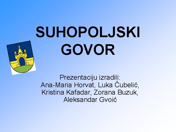 SUHOPOLJSKI GOVOR Prezentaciju izradili: Ana-Maria Horvat, Luka Čubelić, Kristina Kafadar, Zorana Buzuk, Aleksandar Gvoić