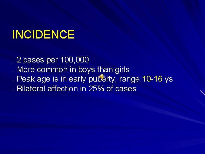 INCIDENCE. 2 cases per 100, 000. More common in boys than girls. Peak age