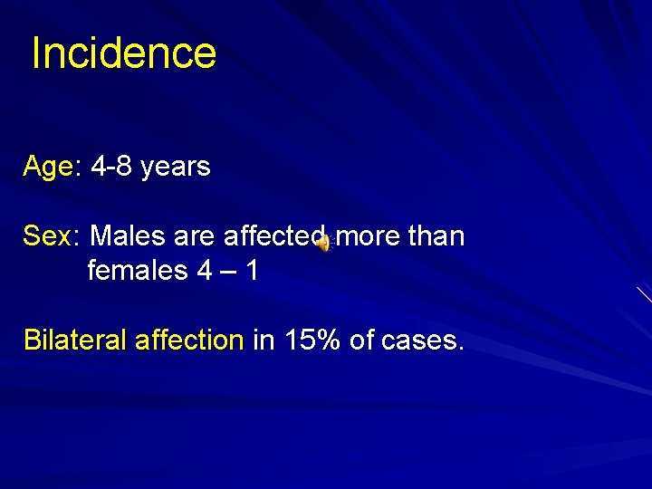 Incidence Age: 4 -8 years Sex: Males are affected more than females 4 –