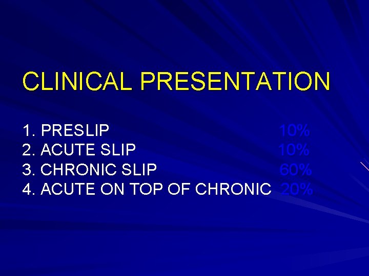 CLINICAL PRESENTATION 1. PRESLIP 2. ACUTE SLIP 3. CHRONIC SLIP 4. ACUTE ON TOP