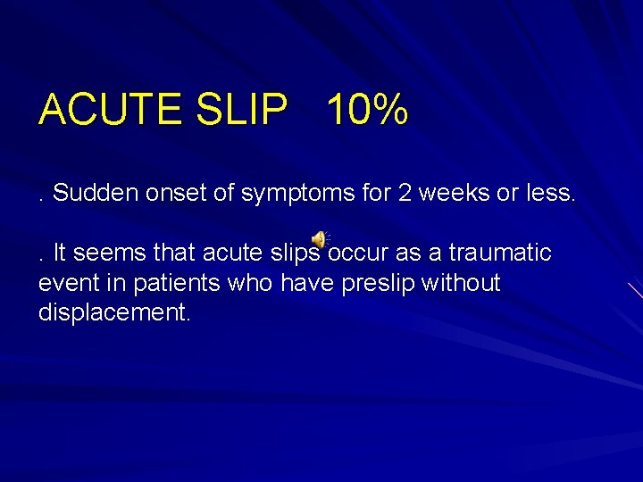 ACUTE SLIP 10%. Sudden onset of symptoms for 2 weeks or less. . It